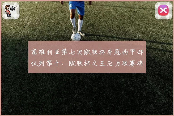塞维利亚第七次欧联杯夺冠西甲却仅列第十，欧联杯之王沦为联赛鸡肋