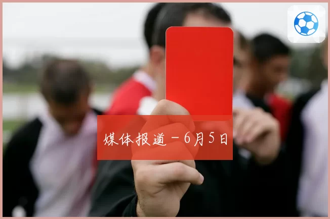 媒体报道 - 6月5日